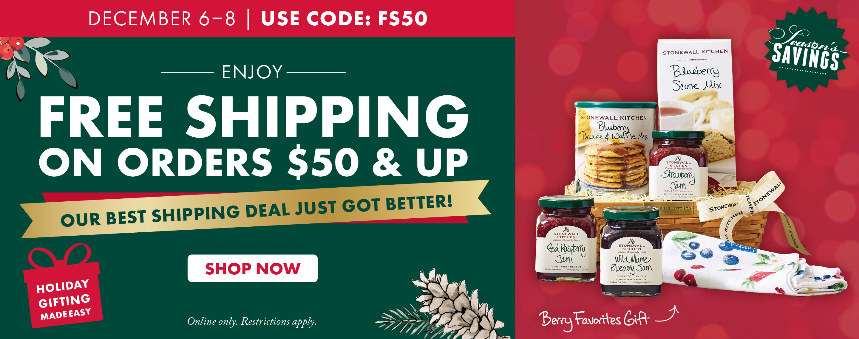 December 5-8 | Seasons Savings | FREE SHIPPING on Orders $65 and Up | Our Best Shipping Deal of the Year! | USE CODE: FS50 - Shop Now