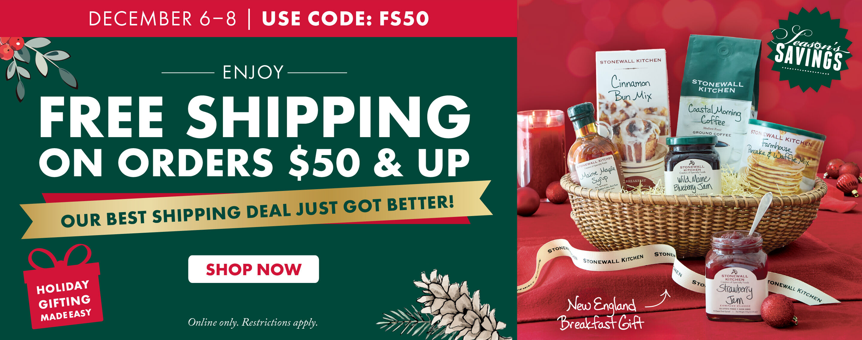December 5-8 | Seasons Savings | FREE SHIPPING on Orders $65 and Up | Our Best Shipping Deal of the Year! | USE CODE: FS50 - Shop Now