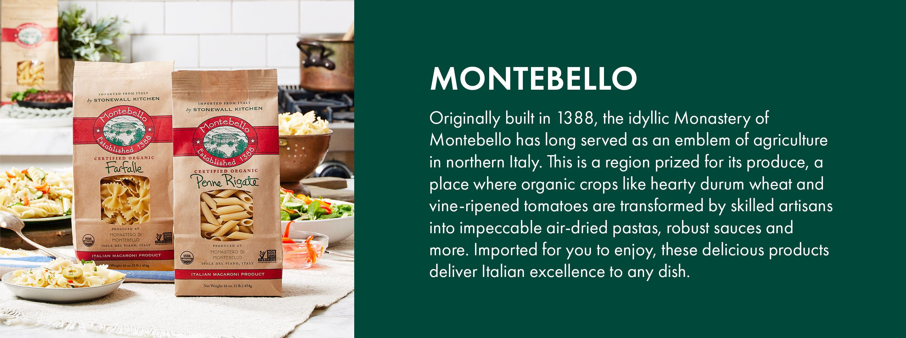 Montebello | Originally built in 1388, the idyllic Monastery of Montebello has long served as an emblem of agriculture in northern Italy. This is a region prized for its produce, a place where organic crops like hearty durum wheat and vine-ripened tomatoes are transformed by skilled artisans into impeccable air-dried pastas, robust sauces and more. Imported for you to enjoy, these delicious products deliver Italian excellence to any dish.