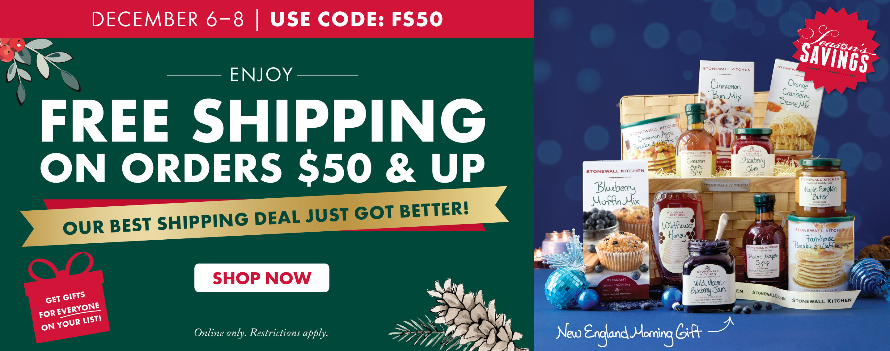 December 5-8 | Seasons Savings | FREE SHIPPING on Orders $65 and Up | Our Best Shipping Deal of the Year! | USE CODE: FS50 - Shop Now