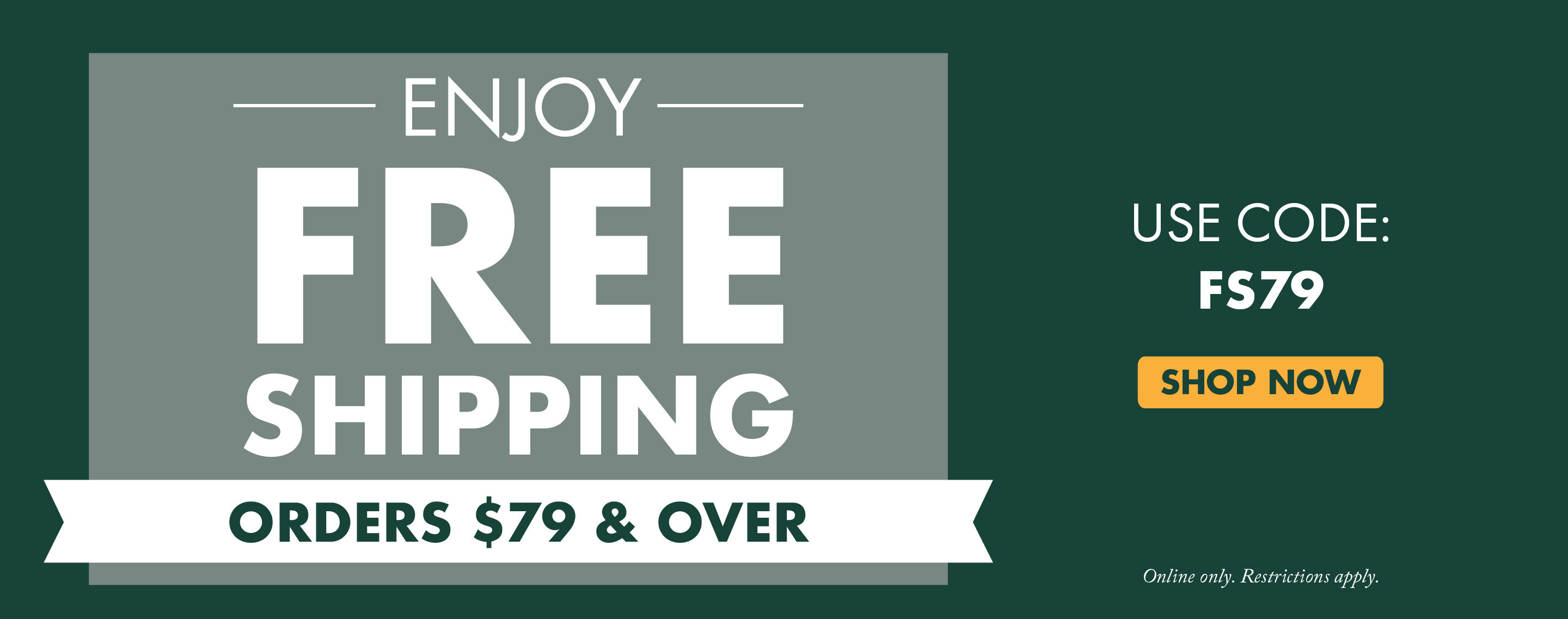 Enjoy FREE SHIPPING On Orders $79 and Over | USE CODE: FS79 | Shop Now