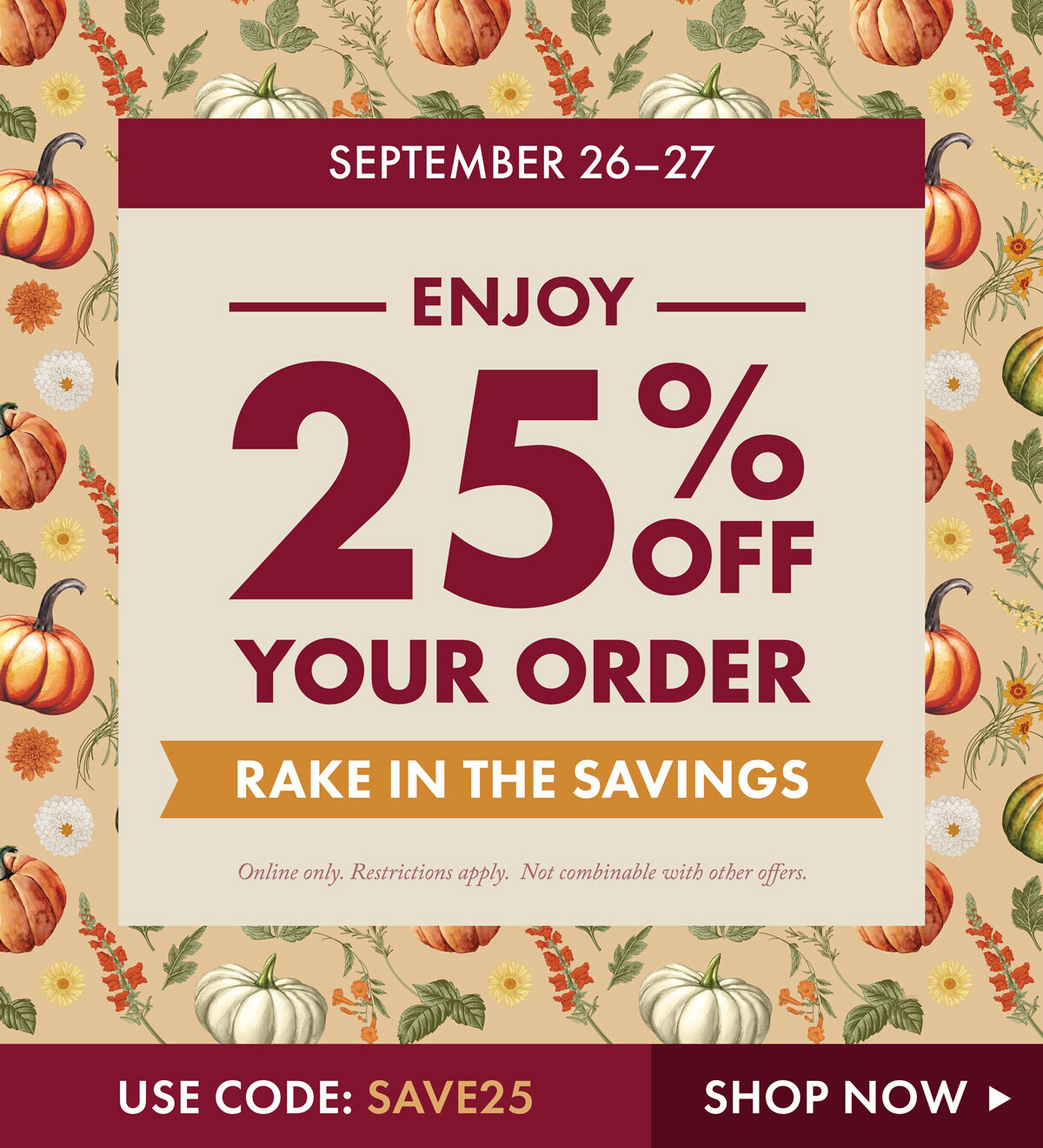 Rake in the Savings | September 26-27 | Enjoy 25% Off Your Order Until Midnight ET Tonight! | Use Code: SAVE25 - Shop Now