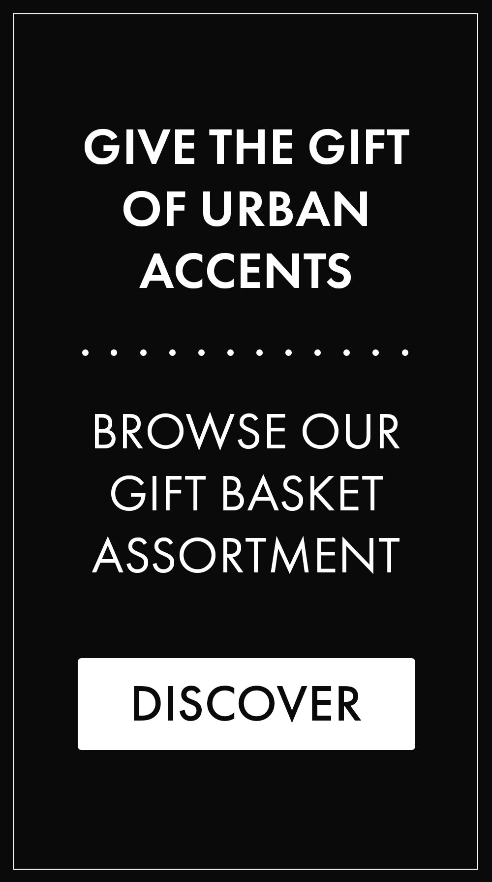 Give the gift of Urban Accents | Browse our Gift Basket Assortment