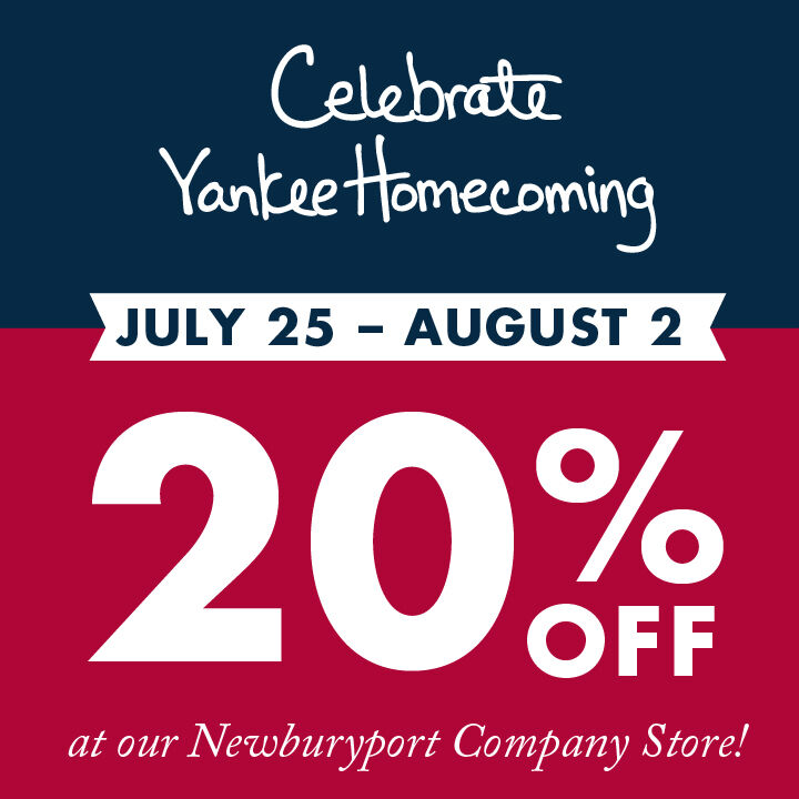 Celebrate Yankee Homecoming | July 25 &ndash; August 2 | 20% Our Newburyport Company Store!