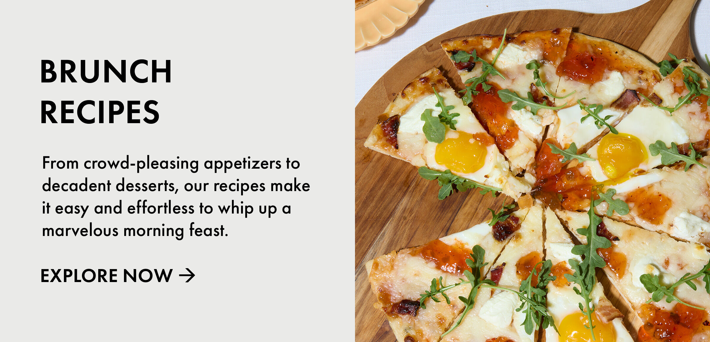 Brunch Recipes | From crowd-pleasing appetizers to decadent desserts, our recipes make it easy and effortless to whip up a marvelous morning feast. | Explore Now