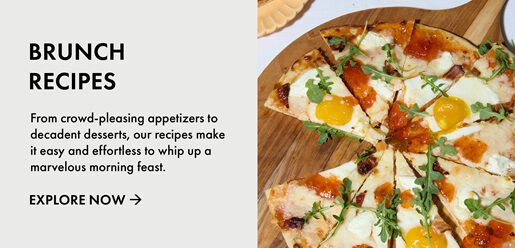 Brunch Recipes | From crowd-pleasing appetizers to decadent desserts, our recipes make it easy and effortless to whip up a marvelous morning feast. | Explore Now