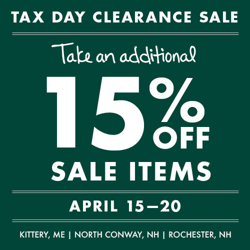 Tax Day Clearance Sale | April 15&ndash;20 | Take an Additional 15% OFF Sale Items | Kittery, ME, Rochester, NH, North Conway, NH